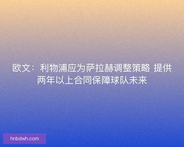 欧文：利物浦应为萨拉赫调整策略 提供两年以上合同保障球队未来